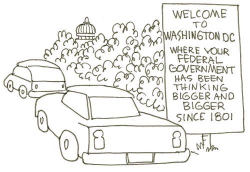 Welcome to Washington DC...Where your federal government  has been thinking bigger and bigger since 1801.