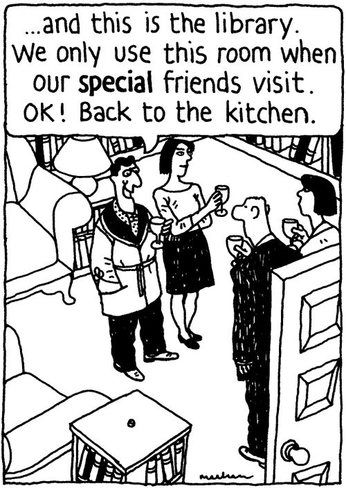 '... and this is the library. We only use this room when our special friends visit. OK! Back to the kitchen.'