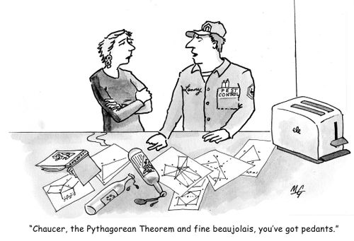 'Chaucer, the Pythagorean Theorem and fine beaujolais, you've got pedants.'