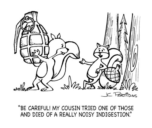 'Be careful! My cousin tried one of those and died of a really noisy indigestion'