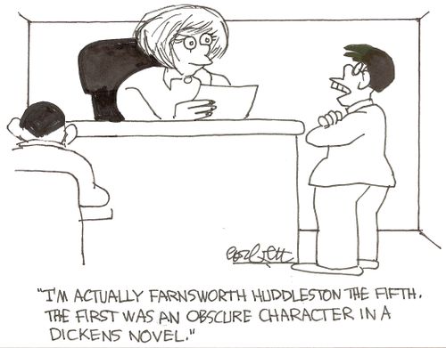 'I'm actually Farnsworth Huddleson the fifth.  The first was an obscure character in a Dickens novel.'