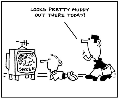 'Looks pretty muddy out there today.'