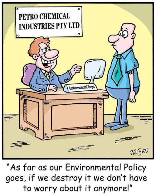 'As far as our environmental policy goes, if we destroy it we don't have to worry about it anymore!'