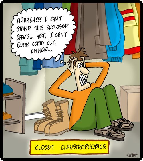Closet Claustrophobics: 'Aaaagh!!! I can't stand this enclosed space. . . yet, I can't quite come out, either. . .'