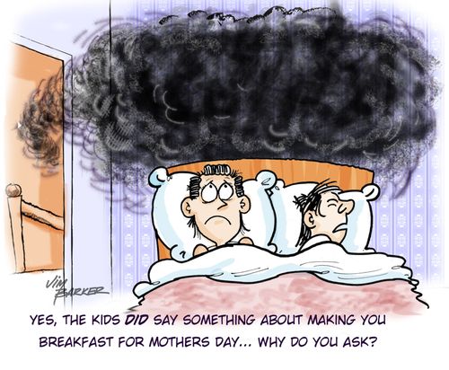 'Yes, the kids did say something about making you breakfast for Mother's Day. . . why do you ask?'