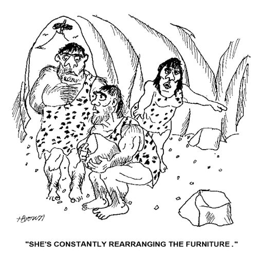 'She's constantly rearranging the furniture.'