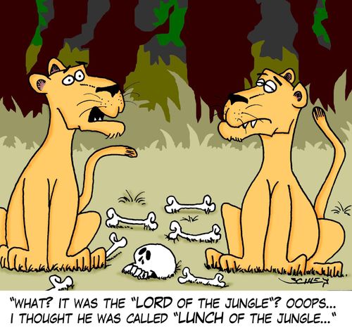 'What? It was the 'LORD of the jungle'? Ooops... I thought he was called 'LUNCH of the jungle...'