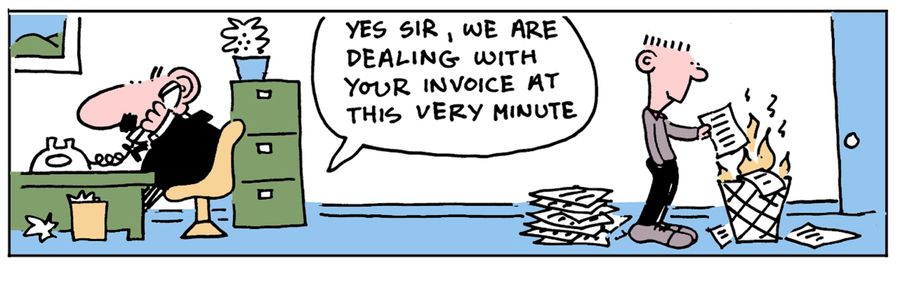 'Yes sir, we are dealing with your invoice at this very minute.'