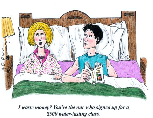 'I waste money? You're the one who signed up for a $500 water-tasting class.'