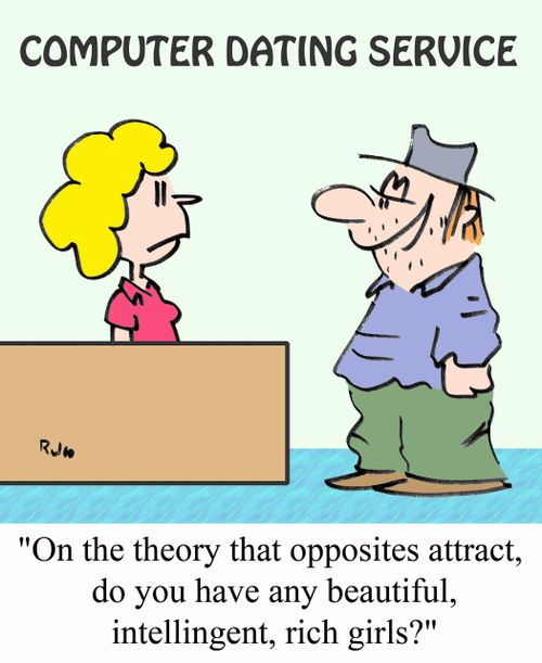 'On the theory that opposites attract, do you have any beautiful, intelligent, rich girls?'