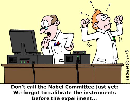 'Don't call the Nobel Committee just yet: We forgot to calibrate the instruments before the experiment...'