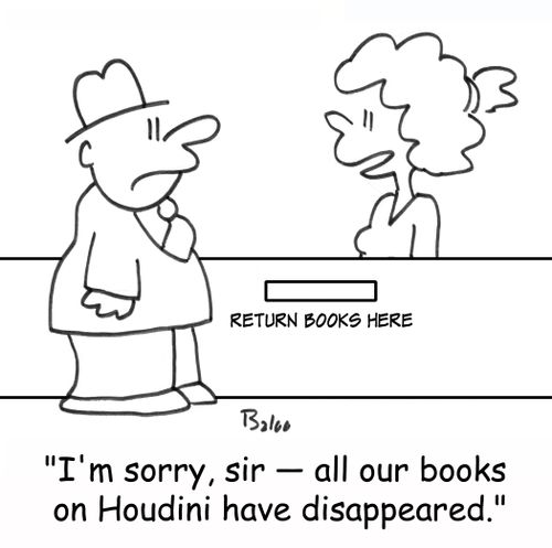 RETURN BOOKS HERE, 'I'm sorry, sir -- all our books on Houdini have disappeared.'