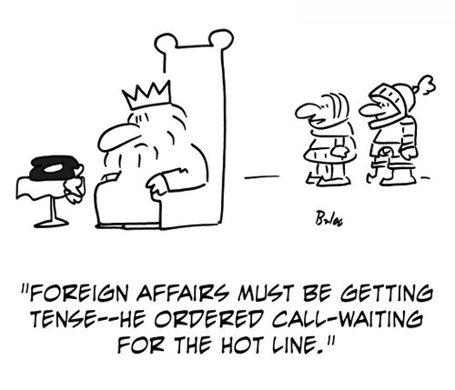 'Foreign affairs must be getting tense - he ordered call-waiting for the Hot Line.'