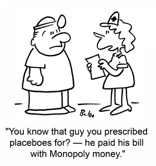 'You know that guy you prescribed placeboes for? -- he paid his bill with Monopoly money.'