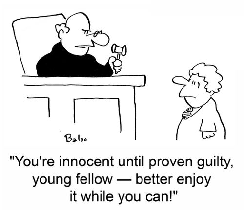 'You're innocent until proven guilty, young fellow -- better enjoy it while you can!'