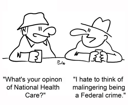 'What's your opinion of National Health care?' 'I hate to think of malingering being a Federal crime.'