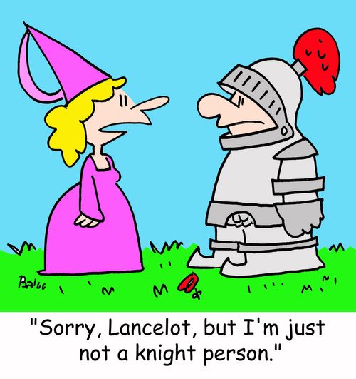 'Sorry, Lancelot, but I'm just not a knight person.'