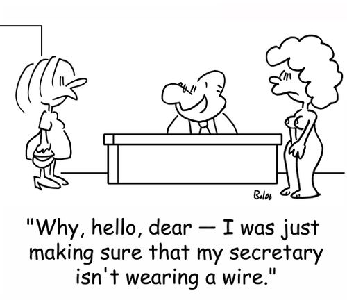 'Why, hello, dear -- I was just making sure that my secretary isn't wearing a wire.'