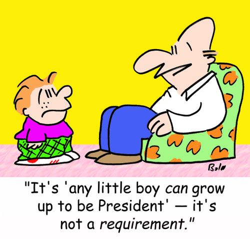 'it's 'any little boy CAN grow up to be President ' -- It's not a REQUIREMENT.'