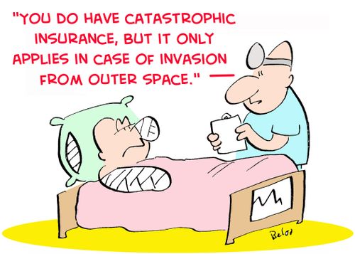 'You do have catastrophic insurance, but it only applies in case of invasion from outer space.'