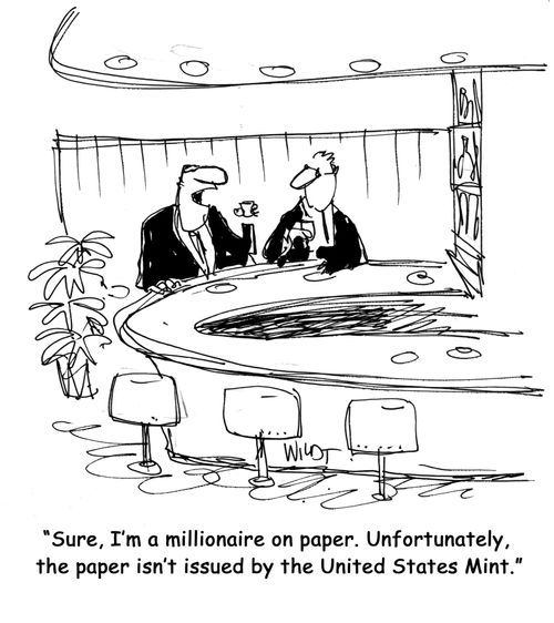 'Sure, I'm a millionaire on paper. Unfortunately, the paper isn't issued by the United States Mint.'