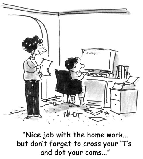 'Nice job with the home work...but don't forget to cross your 'T's and dot your coms...'