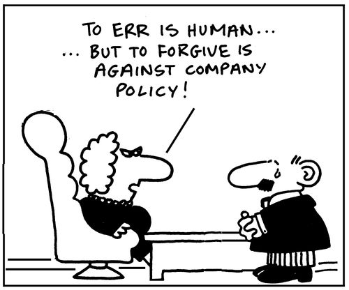 'To err is human... but to forgive is against company policy!'