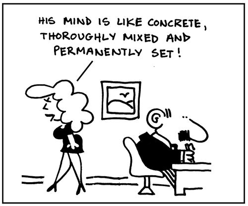 His mind is like concrete, thoroughly mixed and permanently set!