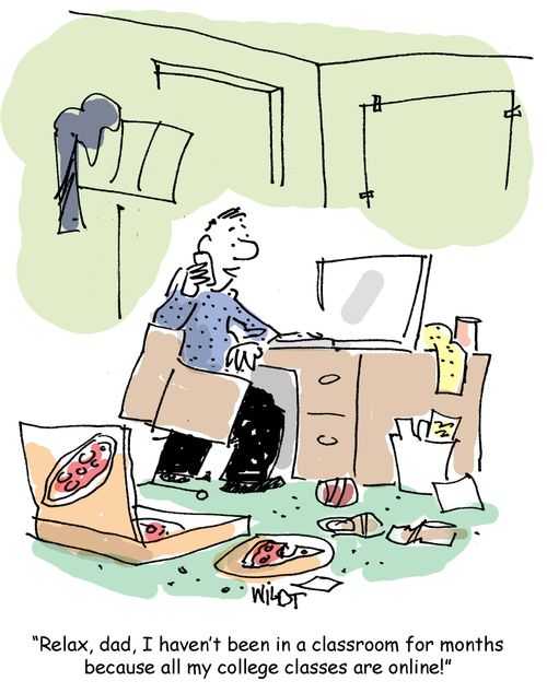 'Relax, dad, I haven't been in a classroom for months because all my college classes are online!'