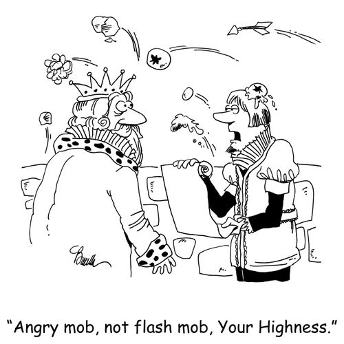 'Angry mob, not flash mob, Your Highness,'