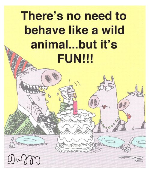 There's no need to behave like a wild animal...but it's FUN!!!