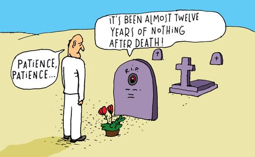 'It's been almost twelve years of nothing after death!'