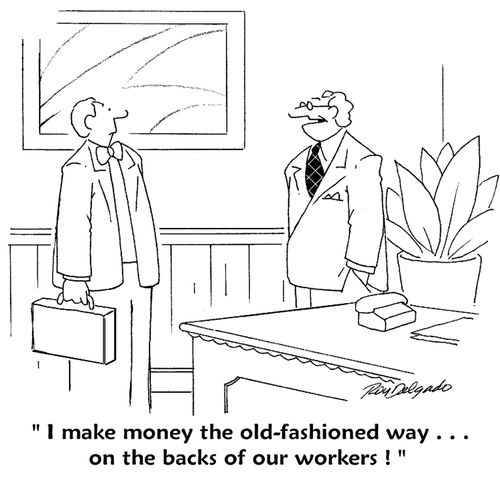 'I make money the old-fashioned way... on the backs of our workers!'