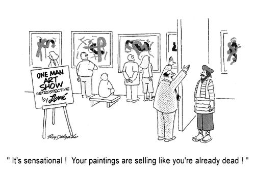 'It's sensational! Your paintings are selling like you're already dead!'