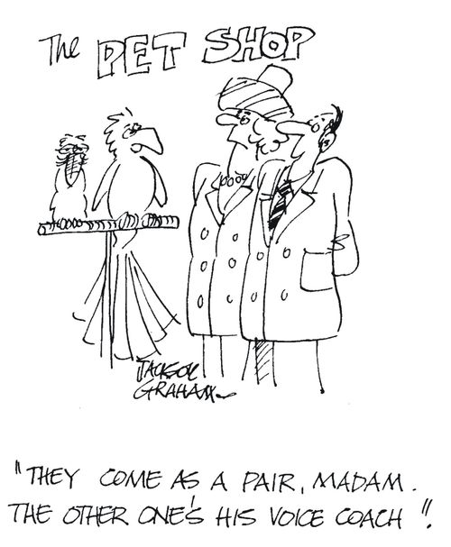 'They come as a pair Madam. The other one's his voice coach'.