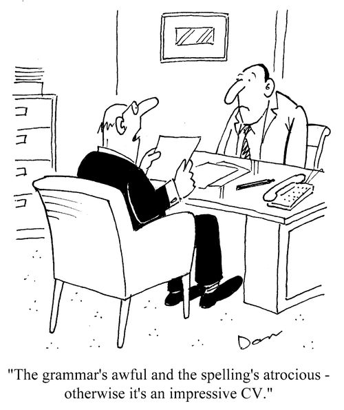 'The grammar's awful and the spelling's atrocious - otherwise it's an impressive CV.'