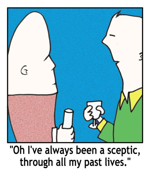 'Oh I've always been a sceptic, through all my past lives.'