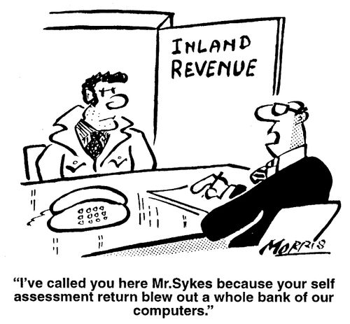 "I've called you Mr. Sykes because your self assessment return blew out a whole bank of our computers."