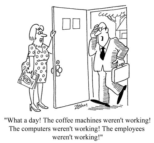 "The coffee machines weren't working! The computers weren't working! The employees weren't working!"