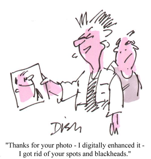 "Thanks for your photo - I digitally enhanced it and got rid of your spots and blackheads."