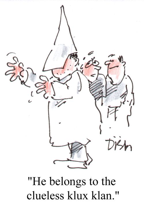 "He belongs to the Clueless Klux Klan."