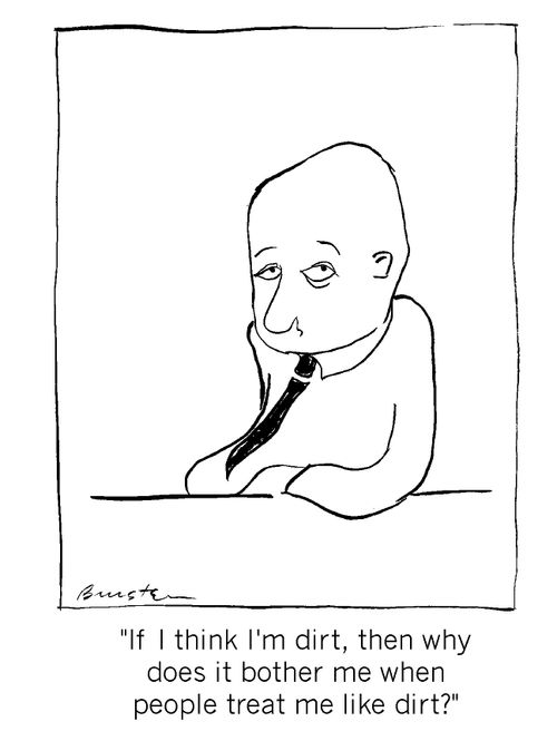 "If I think I'm dirt why does it bother me when people treat me like dirt?"