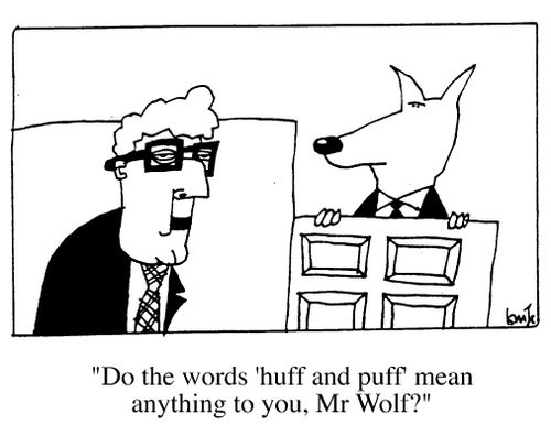 "Do the words 'Huff and Puff' mean anything to you Mr. Wolf?"