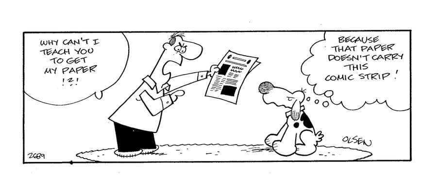 'Why can't I teach you to get my paper??'  'Becase that paper doesn't carry this comic strip!'