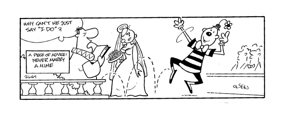 A piece of advice - never marry a mime.  'Why can't he just say 'I do'?'