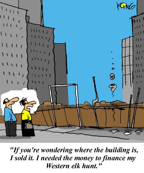 'If you're wondering where the building is, I sold it.  I needed the money to finance my Western elk hunt.'