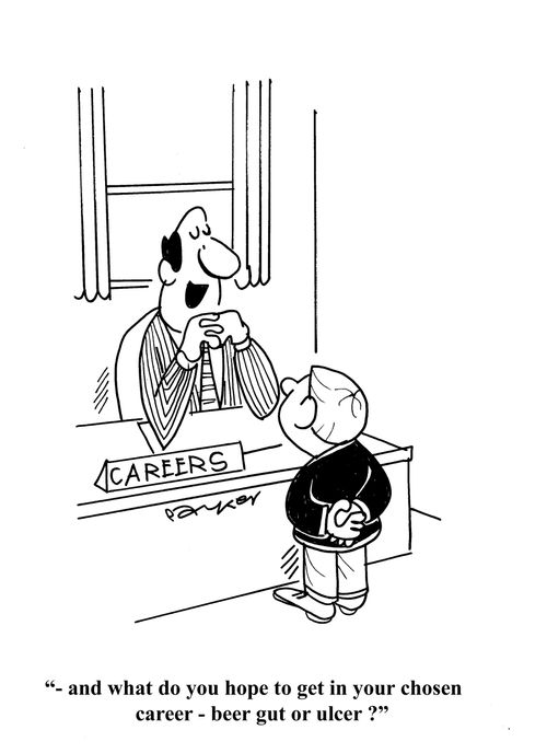 '-and what do you hope to get in your chosen career - beer gut or ulcer?'