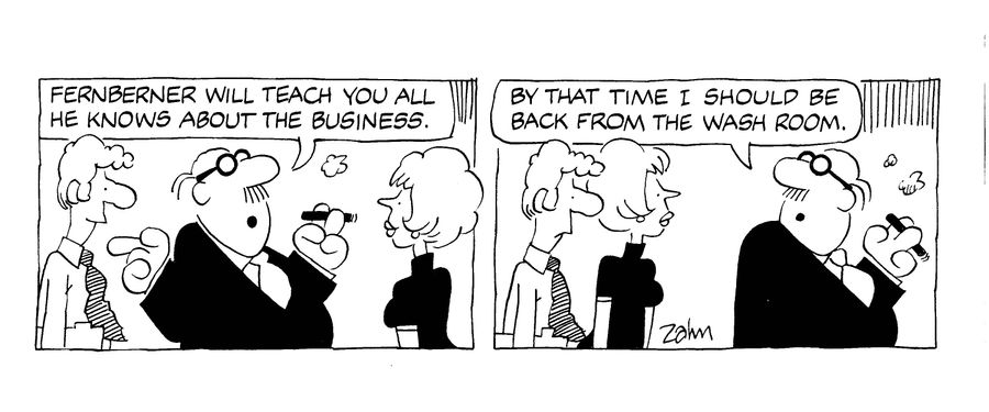 'Fernberger will teach you all he knows about the business...by that time I should be back from the washroom.'
