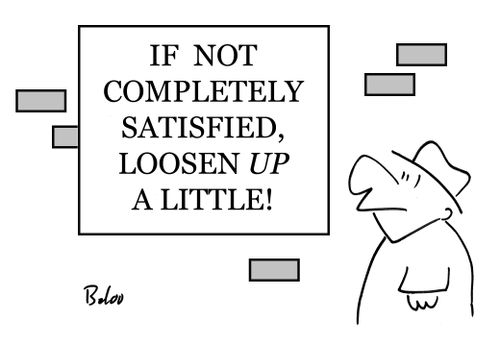 If not completely satisfied, loosen up a little!'