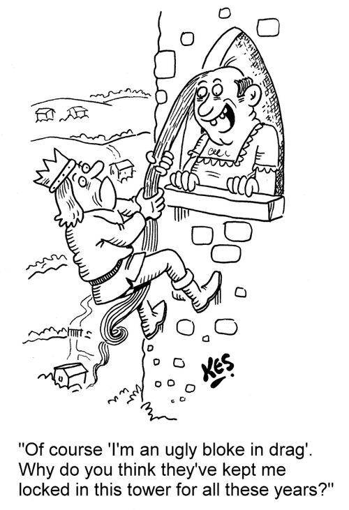 'Of course 'I'm an ugly bloke in drag'. Why do you think they've kept me locked in this tower for all these years?'